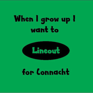 when i grow up i want to lineout for connacht