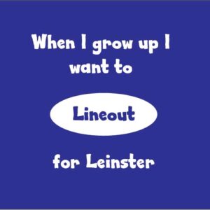 when i grow up i want to lineout for leinster