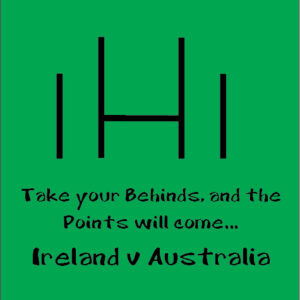 take your behinds and the points will come ireland v australia