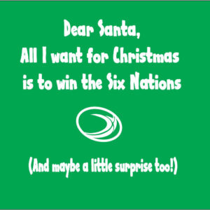 dear santa all i want is for irleand to win the six nations and maybe a surprise